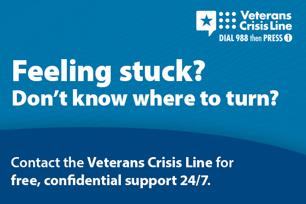 An image for the Veterans Crisis Line dial 988 then press 1. The image takes you to the website https://www.veteranscrisisline.net/ . Users can chat online, tet 838255, or dial the number 988 then press 1. Access free, confidential support 24/7, 365 days a year for Veterans, service members, National Guard and Reserve members, and those who support them. Europe: Call +1 844-702-5495 (off base) or DSN 988 (on base) Southwest Asia: Call +1 855-422-7719 (off base) or DSN 988 (on base) Pacific: Call +1 844-702-5493 (off base) or DSN 988 (on base)